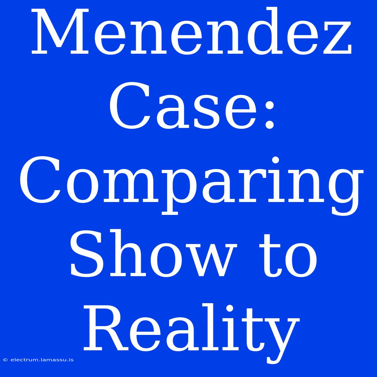 Menendez Case: Comparing Show To Reality 