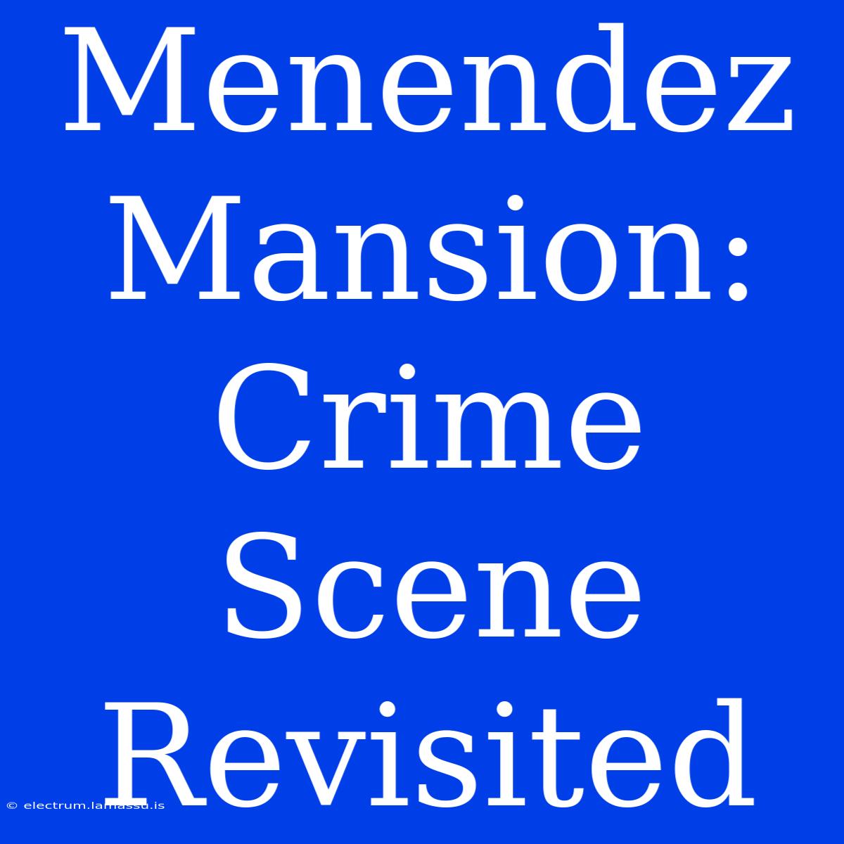 Menendez Mansion: Crime Scene Revisited