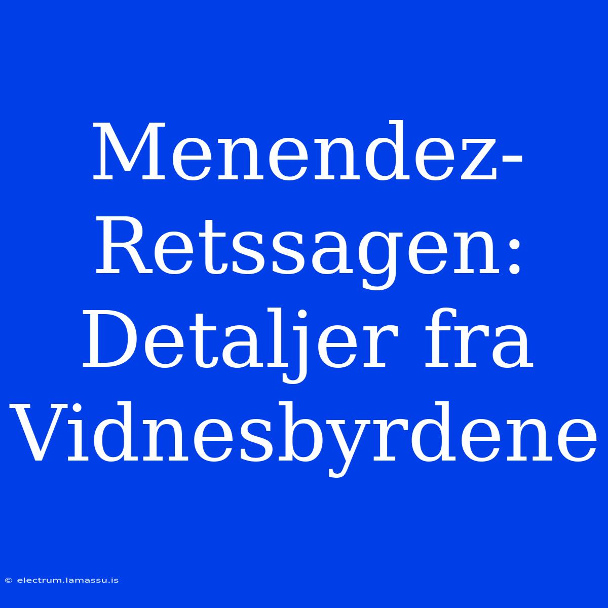 Menendez-Retssagen: Detaljer Fra Vidnesbyrdene