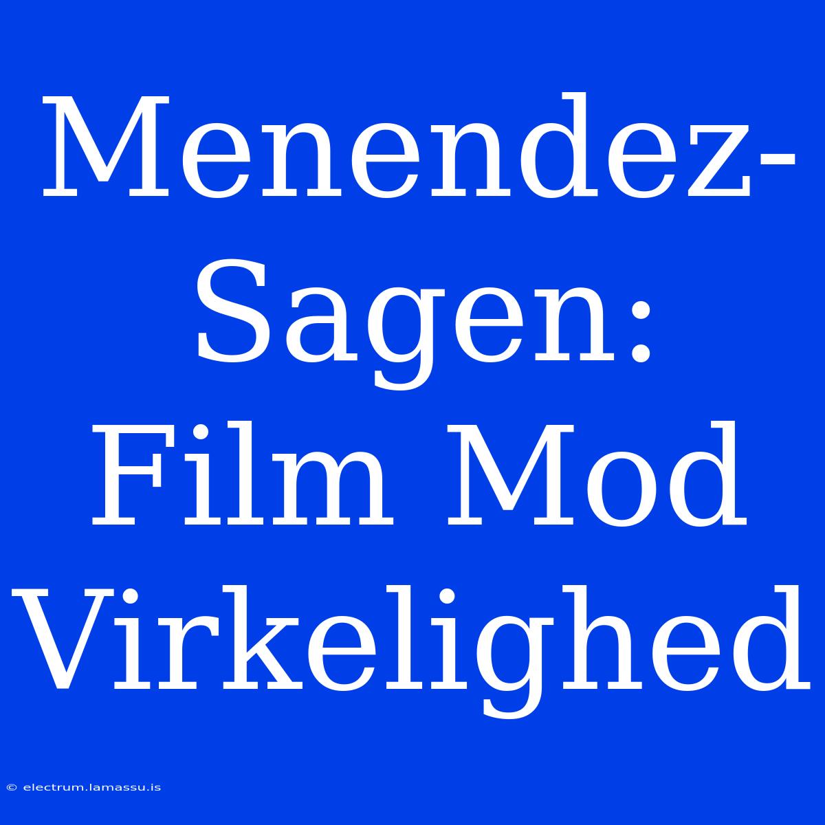 Menendez-Sagen: Film Mod Virkelighed