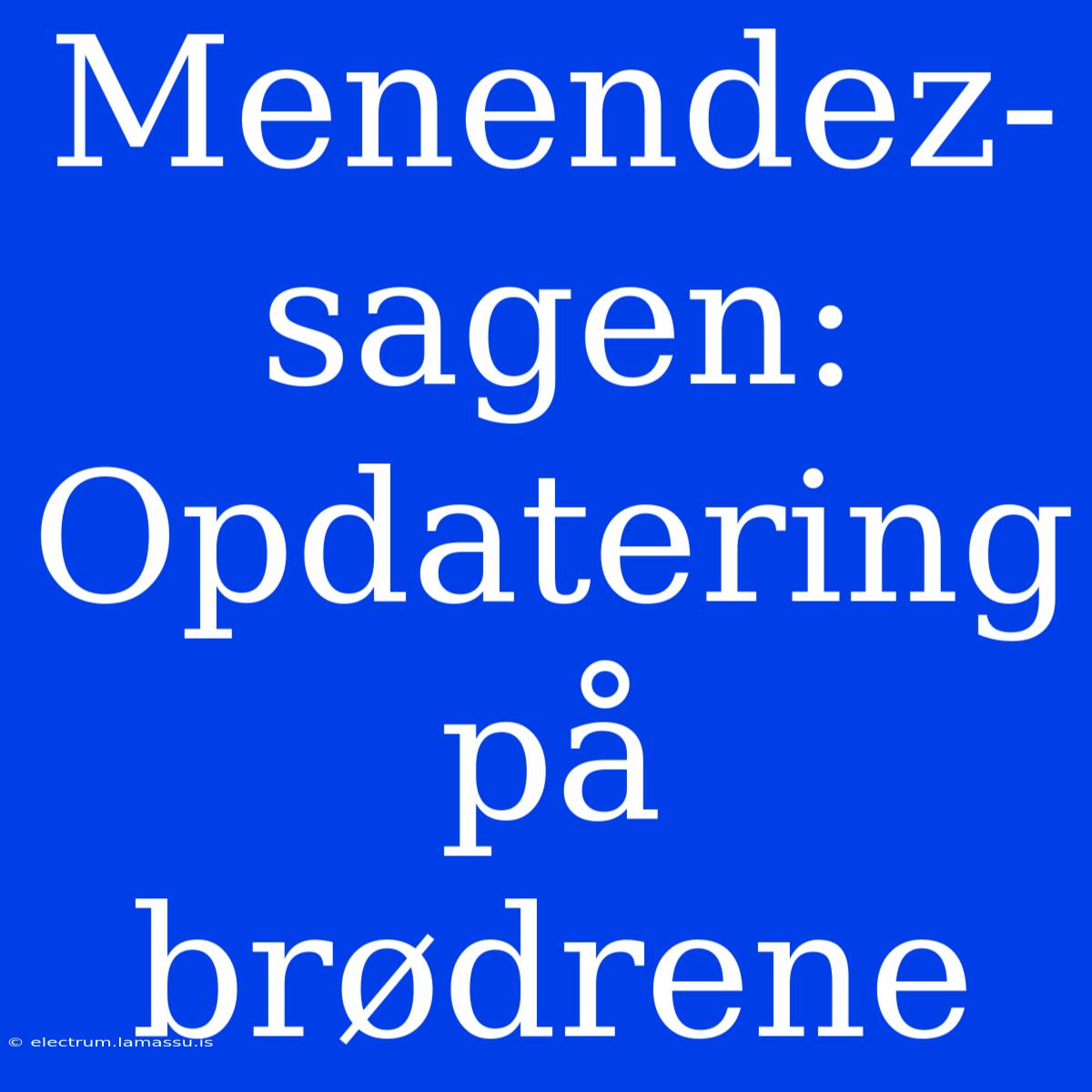 Menendez-sagen: Opdatering På Brødrene