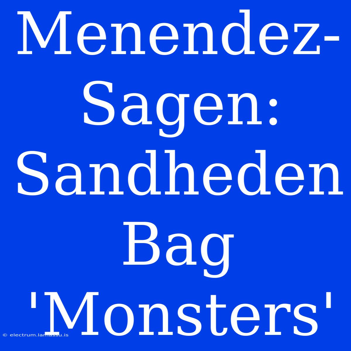 Menendez-Sagen: Sandheden Bag 'Monsters'