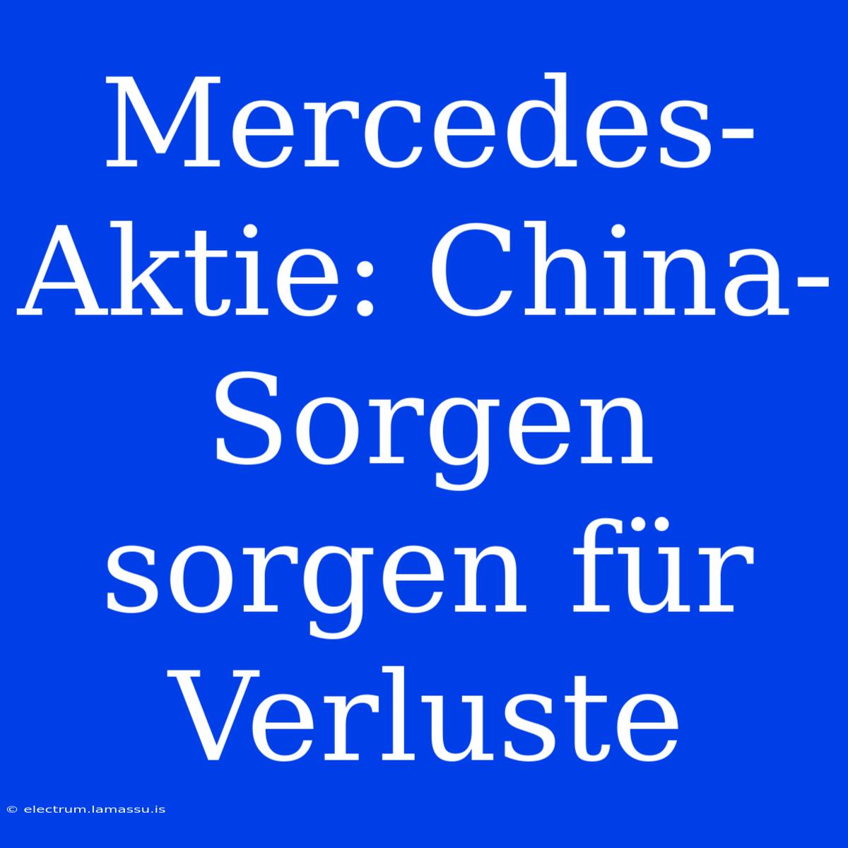 Mercedes-Aktie: China-Sorgen Sorgen Für Verluste