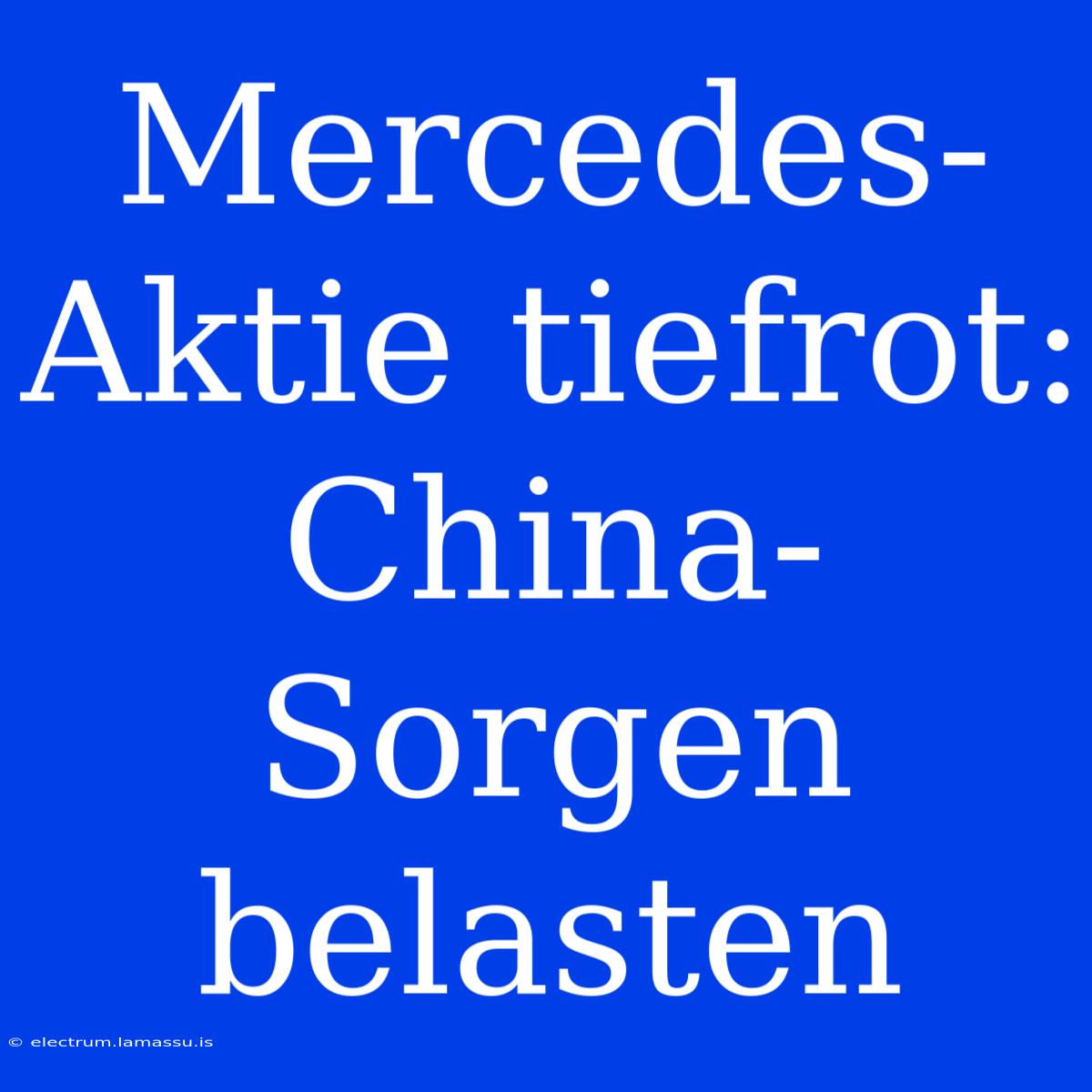 Mercedes-Aktie Tiefrot: China-Sorgen Belasten