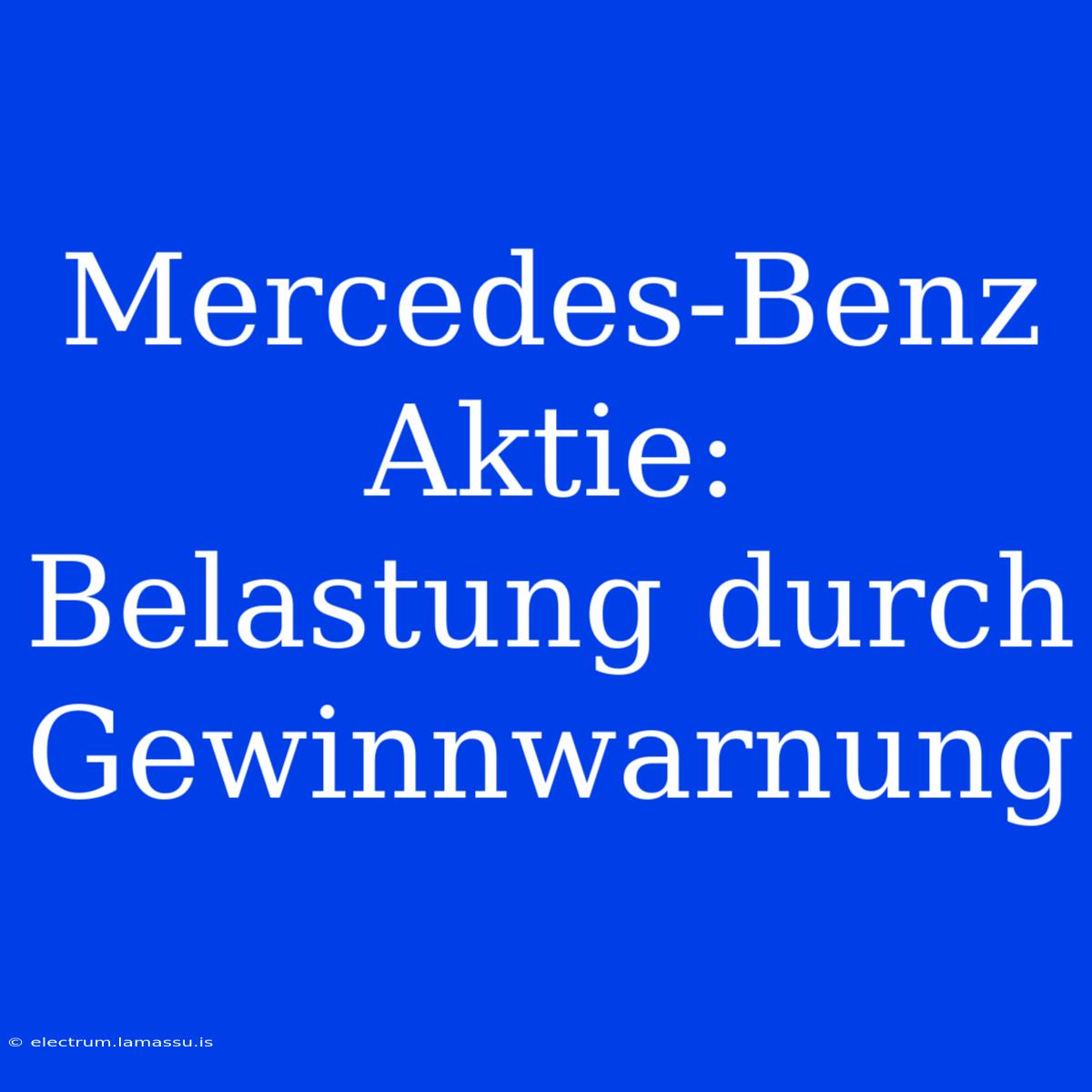 Mercedes-Benz Aktie: Belastung Durch Gewinnwarnung