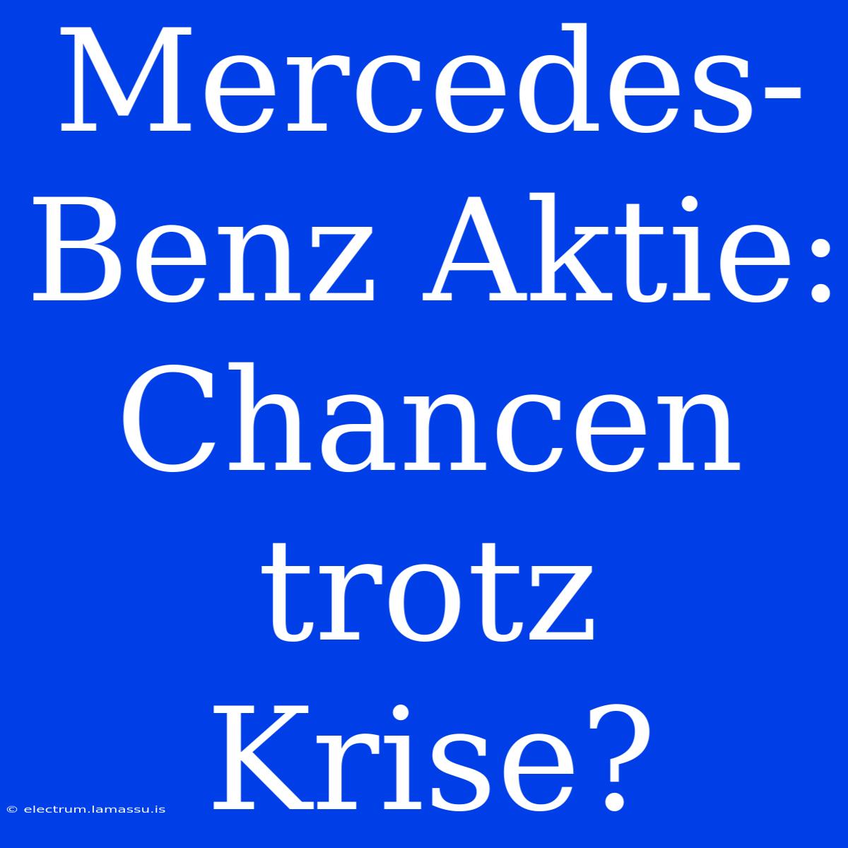 Mercedes-Benz Aktie: Chancen Trotz Krise?