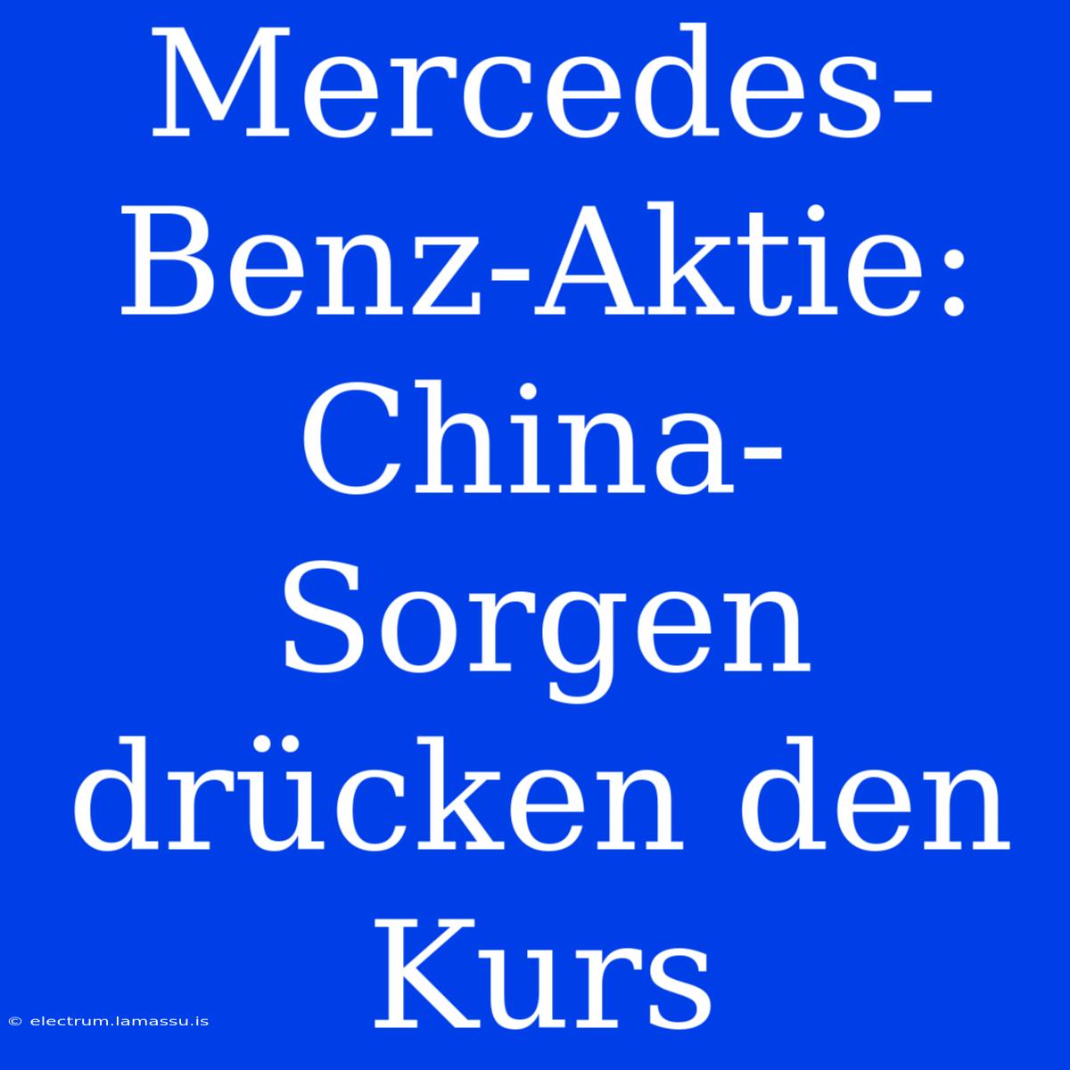 Mercedes-Benz-Aktie: China-Sorgen Drücken Den Kurs