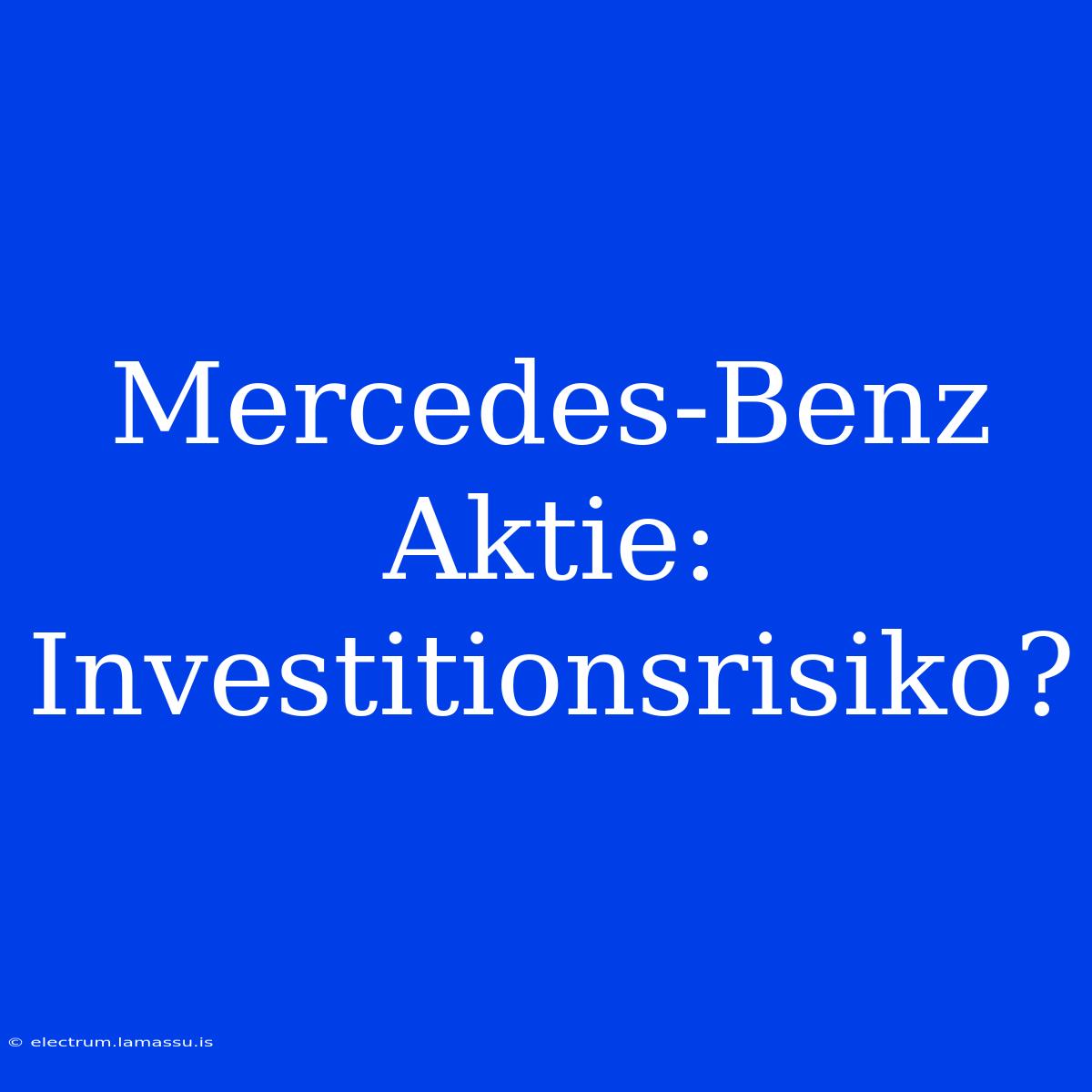 Mercedes-Benz Aktie: Investitionsrisiko? 