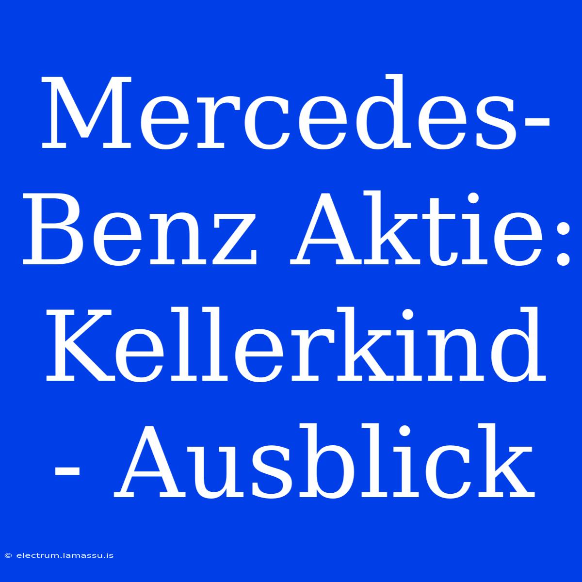 Mercedes-Benz Aktie: Kellerkind - Ausblick