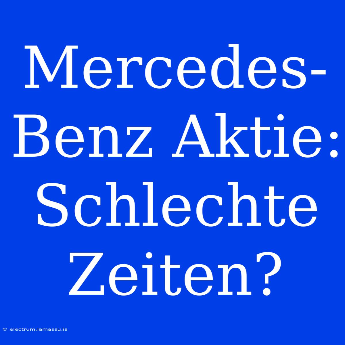 Mercedes-Benz Aktie: Schlechte Zeiten?