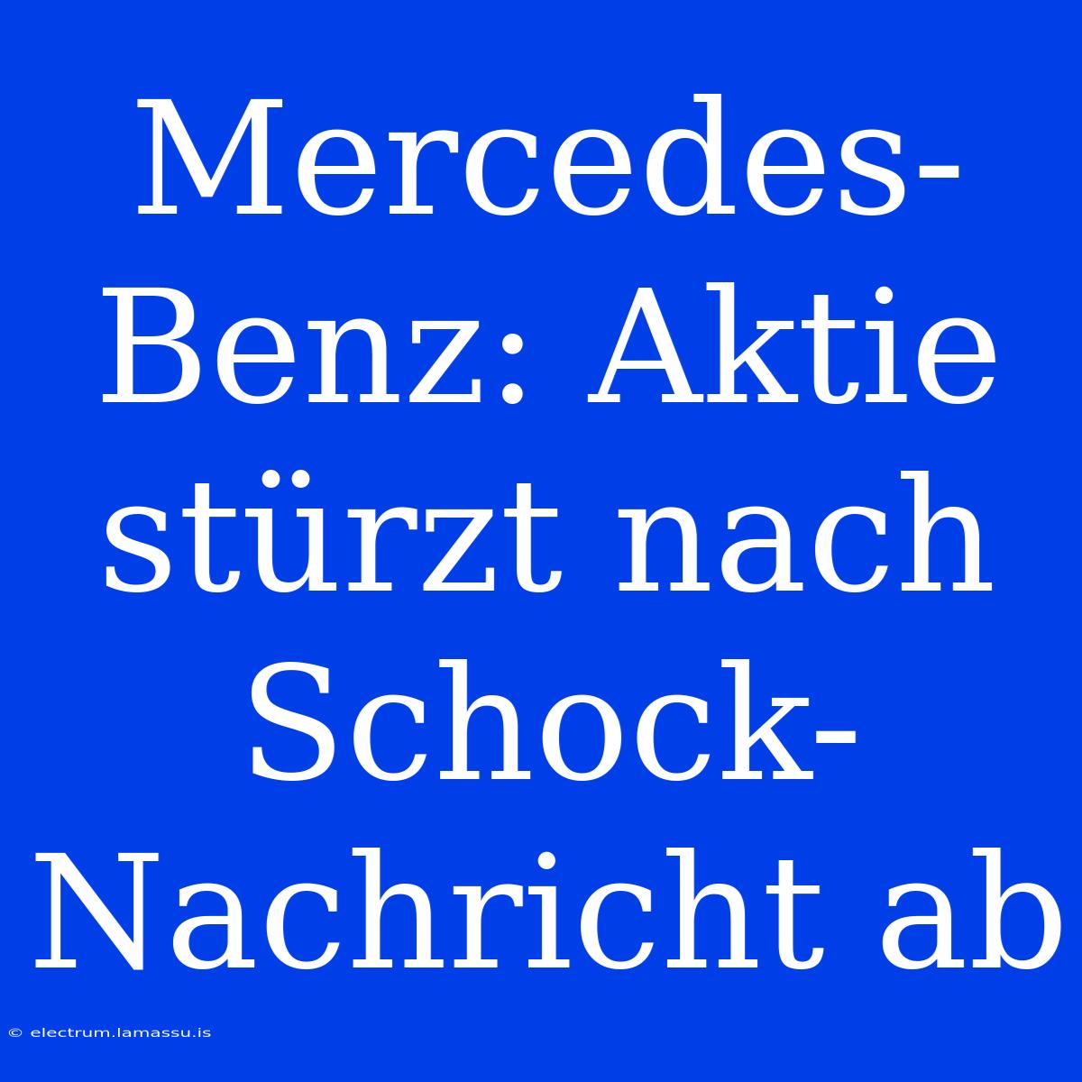 Mercedes-Benz: Aktie Stürzt Nach Schock-Nachricht Ab