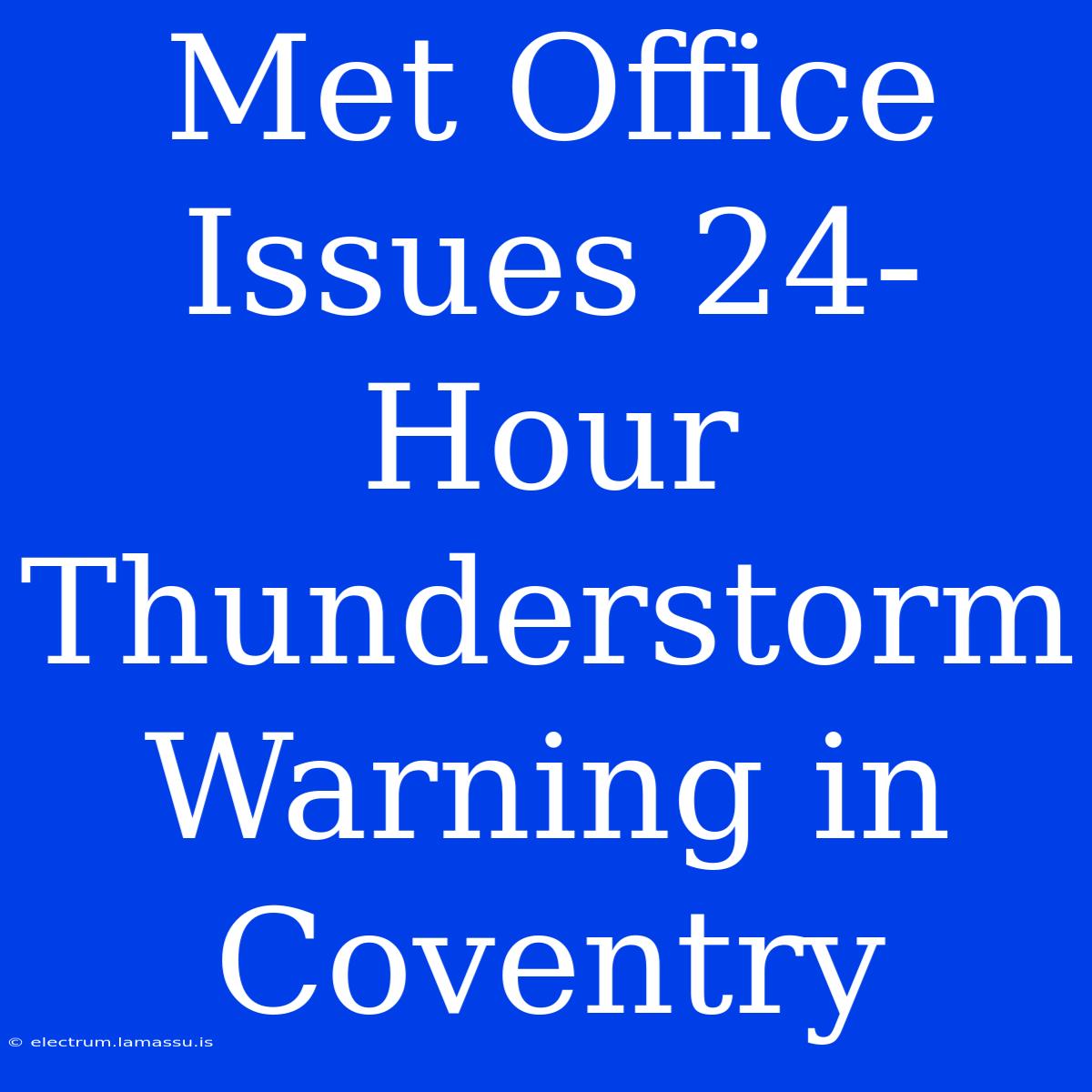 Met Office Issues 24-Hour Thunderstorm Warning In Coventry