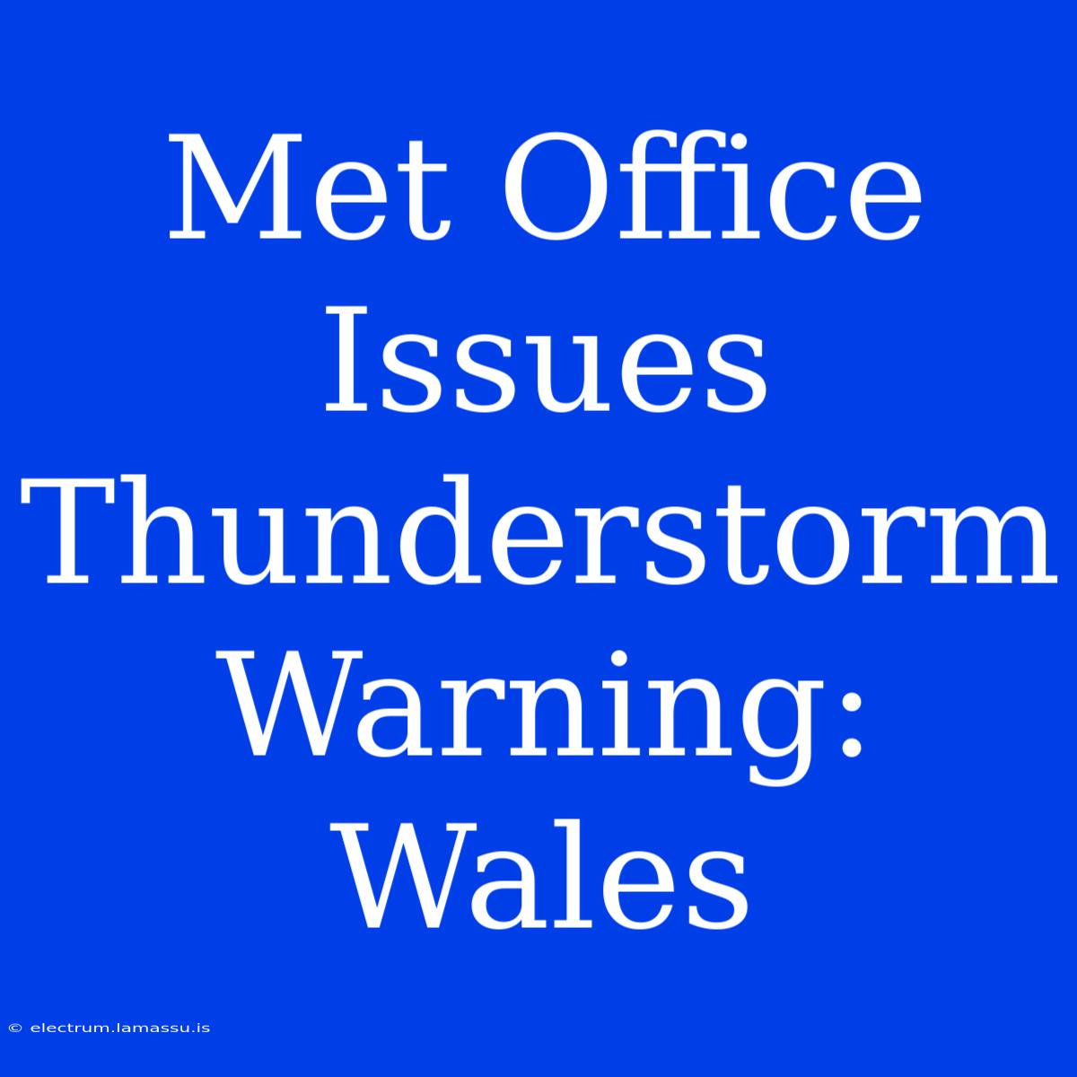 Met Office Issues Thunderstorm Warning: Wales