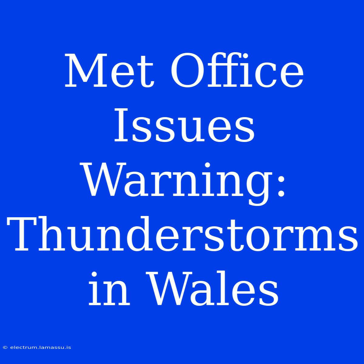 Met Office Issues Warning: Thunderstorms In Wales