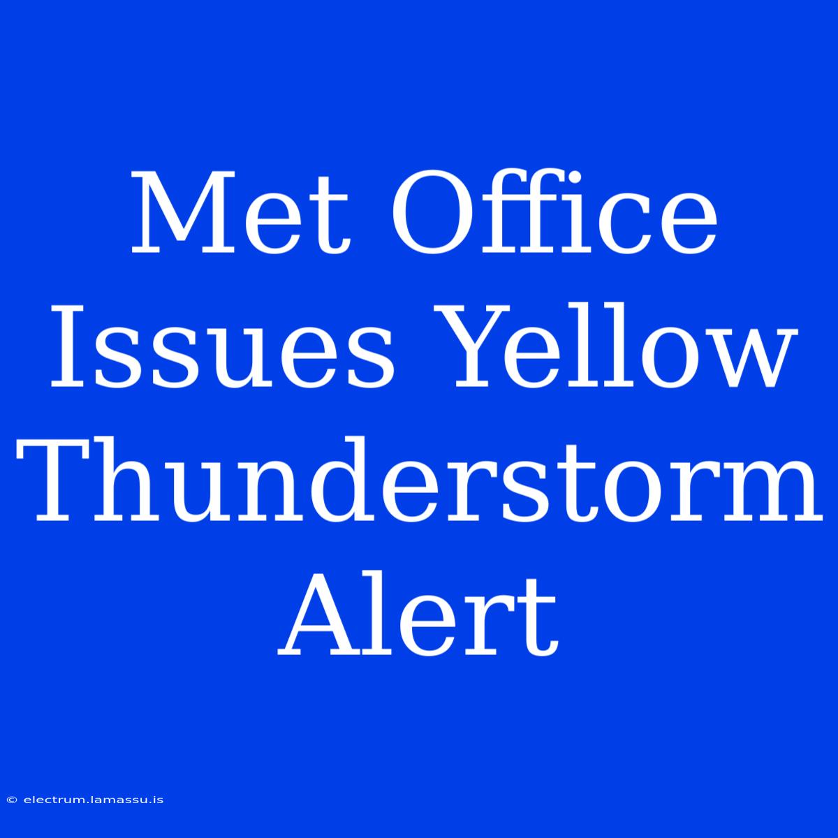 Met Office Issues Yellow Thunderstorm Alert