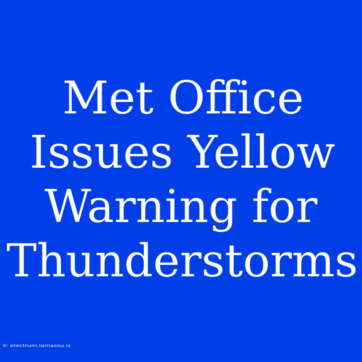 Met Office Issues Yellow Warning For Thunderstorms