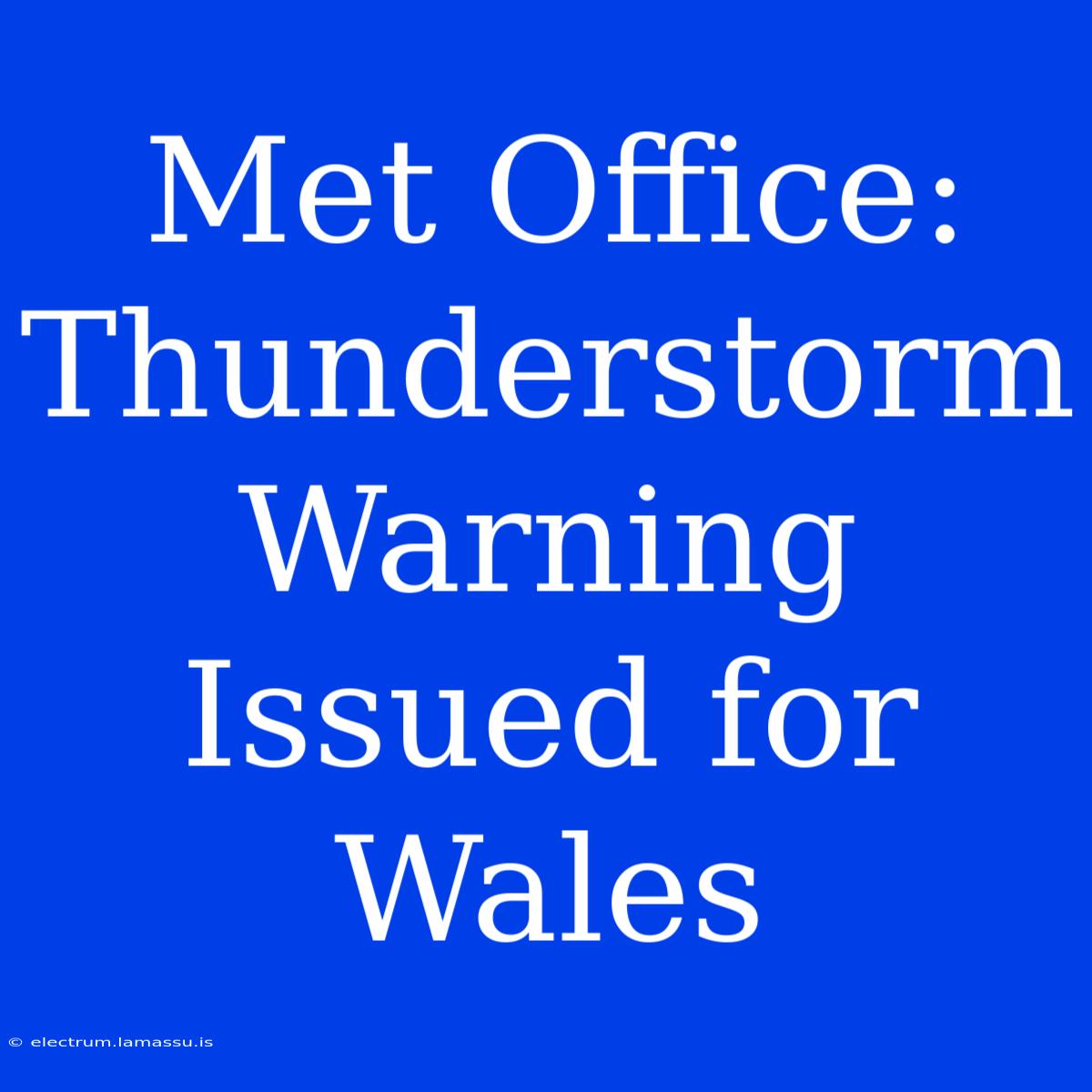 Met Office: Thunderstorm Warning Issued For Wales