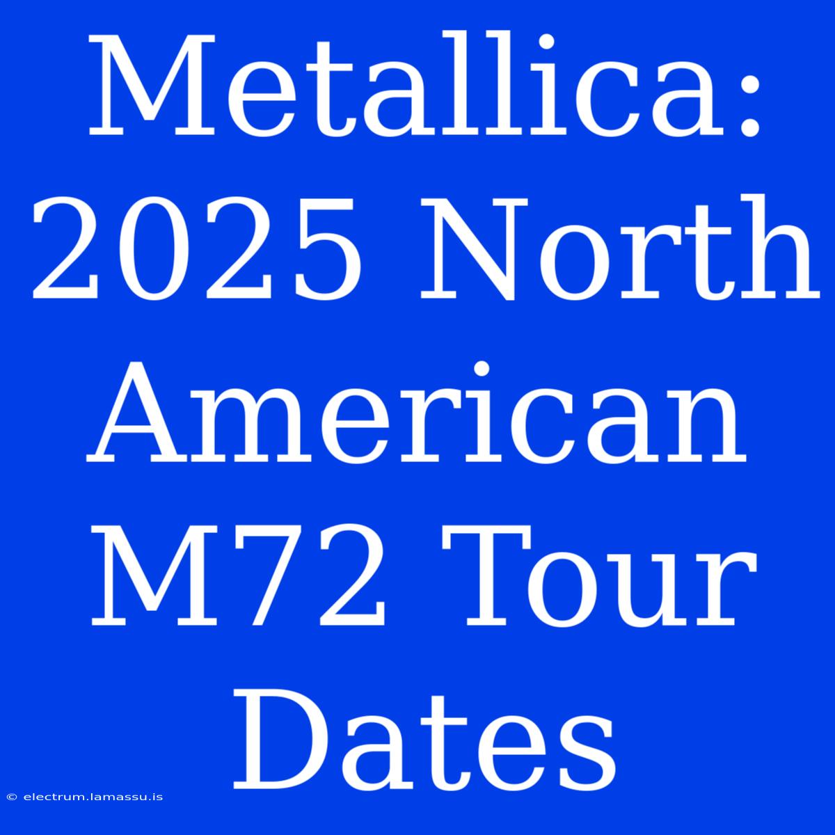 Metallica: 2025 North American M72 Tour Dates