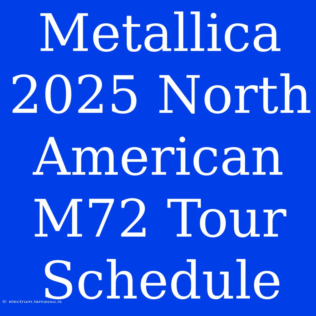 Metallica 2025 North American M72 Tour Schedule 