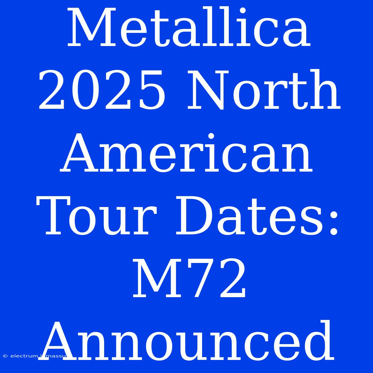 Metallica 2025 North American Tour Dates: M72 Announced