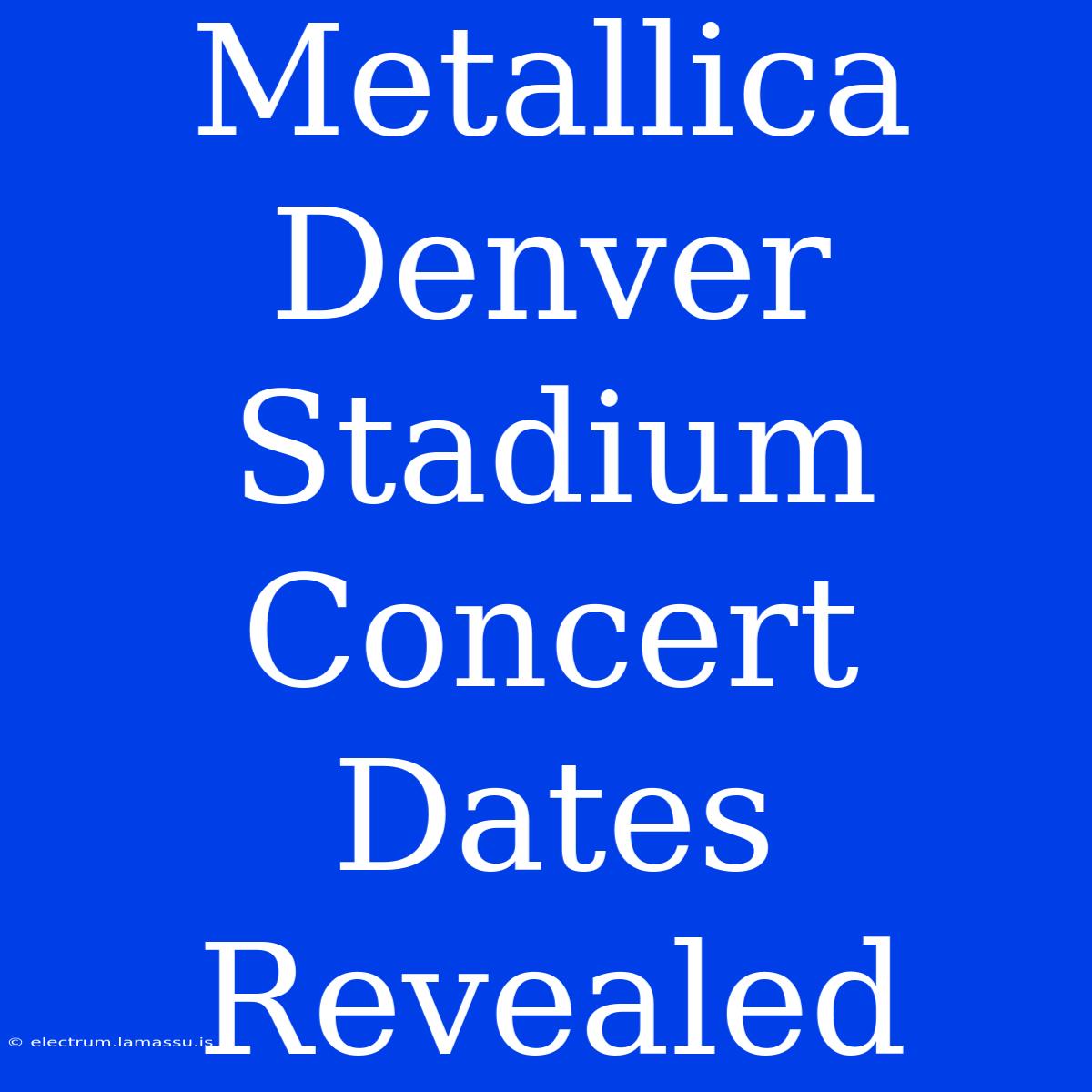 Metallica Denver Stadium Concert Dates Revealed