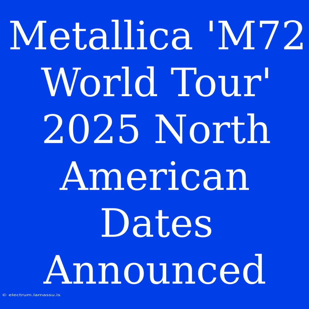 Metallica 'M72 World Tour' 2025 North American Dates Announced