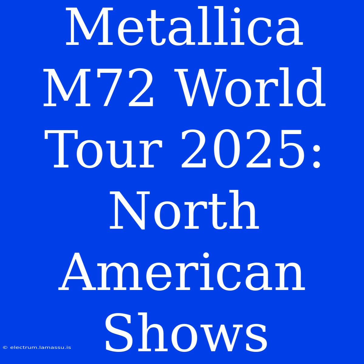 Metallica M72 World Tour 2025: North American Shows