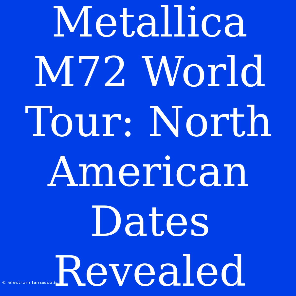 Metallica M72 World Tour: North American Dates Revealed