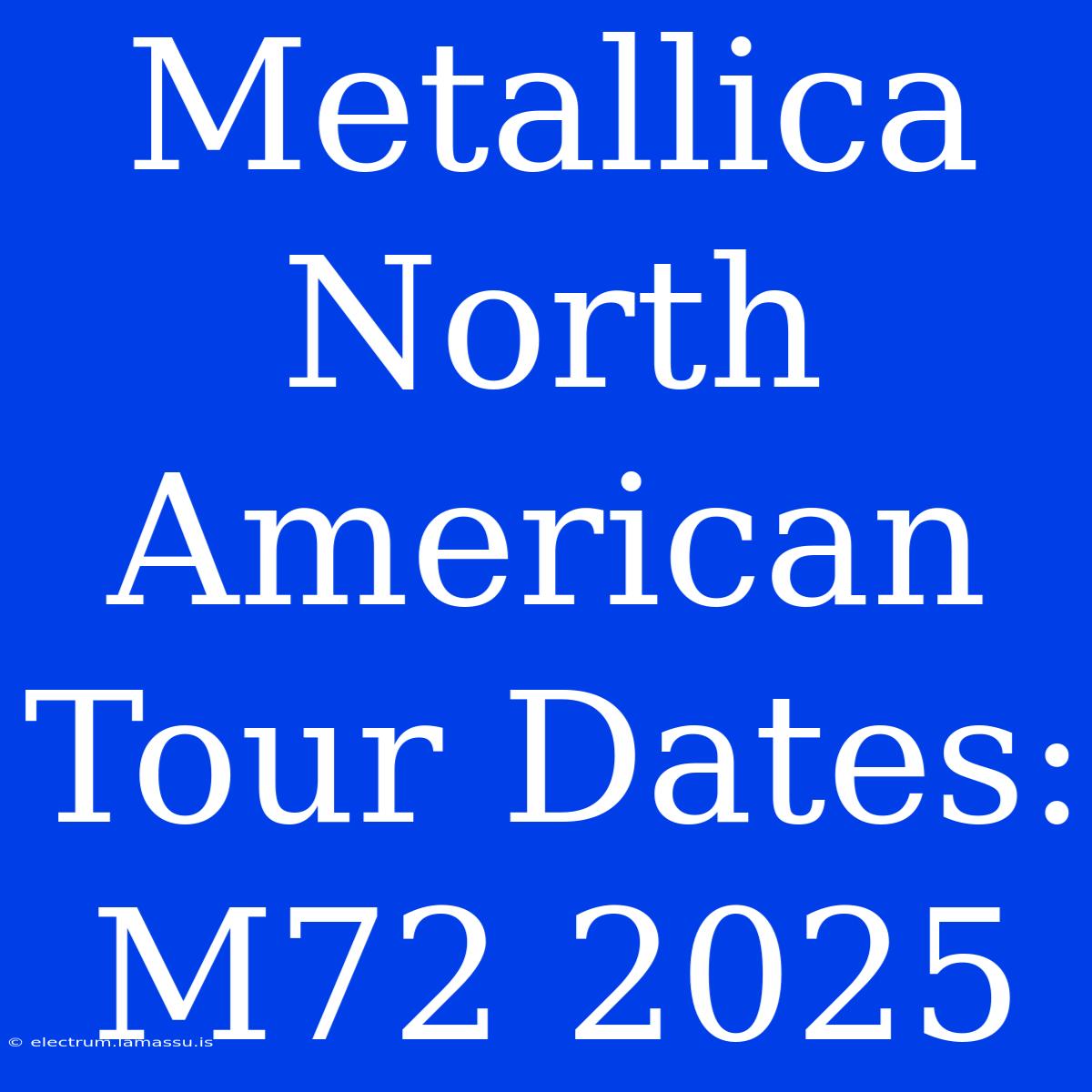 Metallica North American Tour Dates: M72 2025 