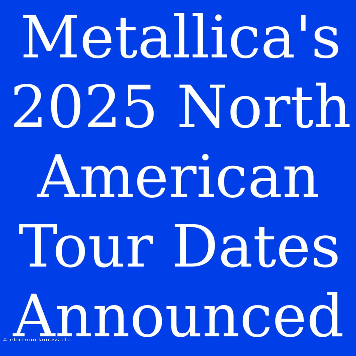 Metallica's 2025 North American Tour Dates Announced