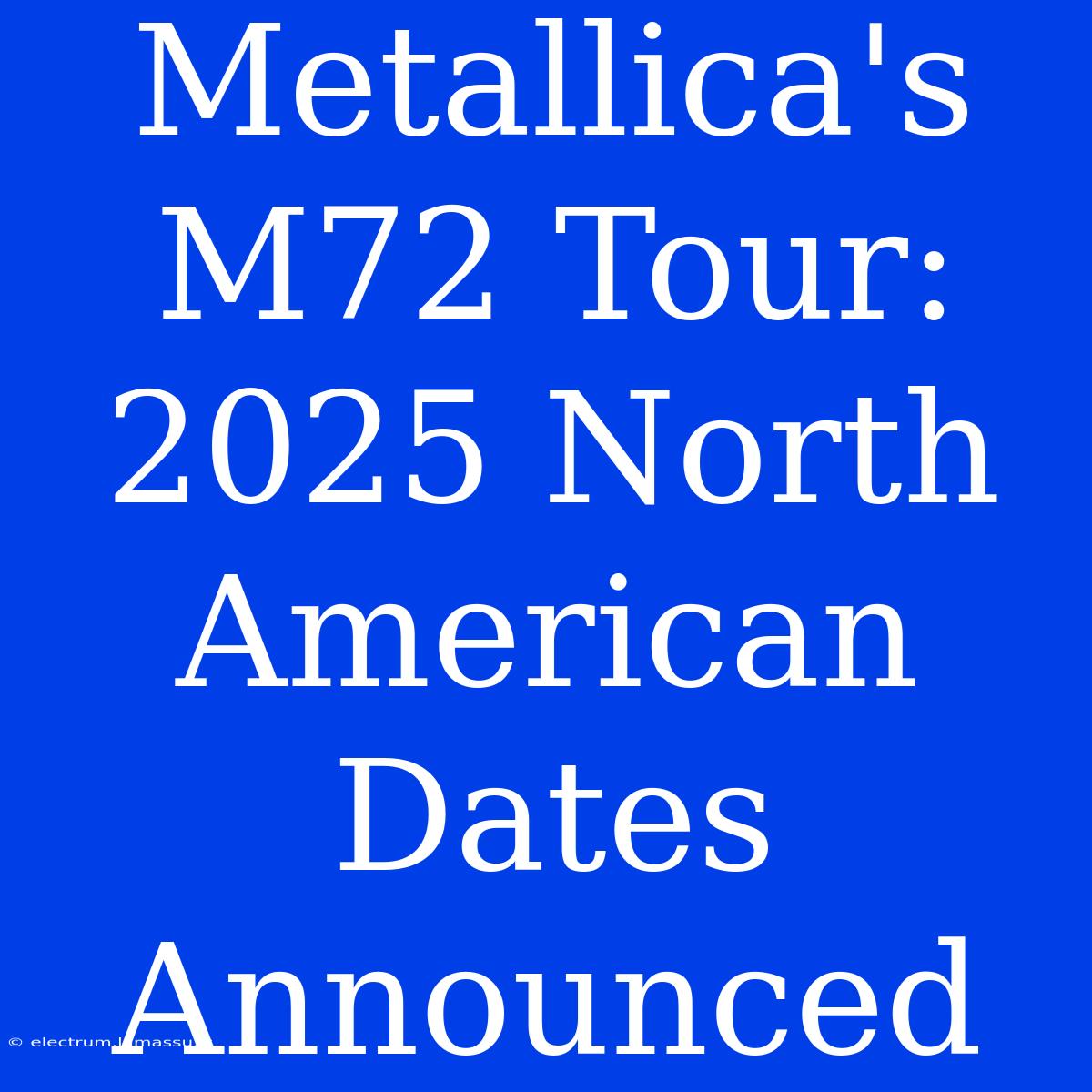 Metallica's M72 Tour: 2025 North American Dates Announced