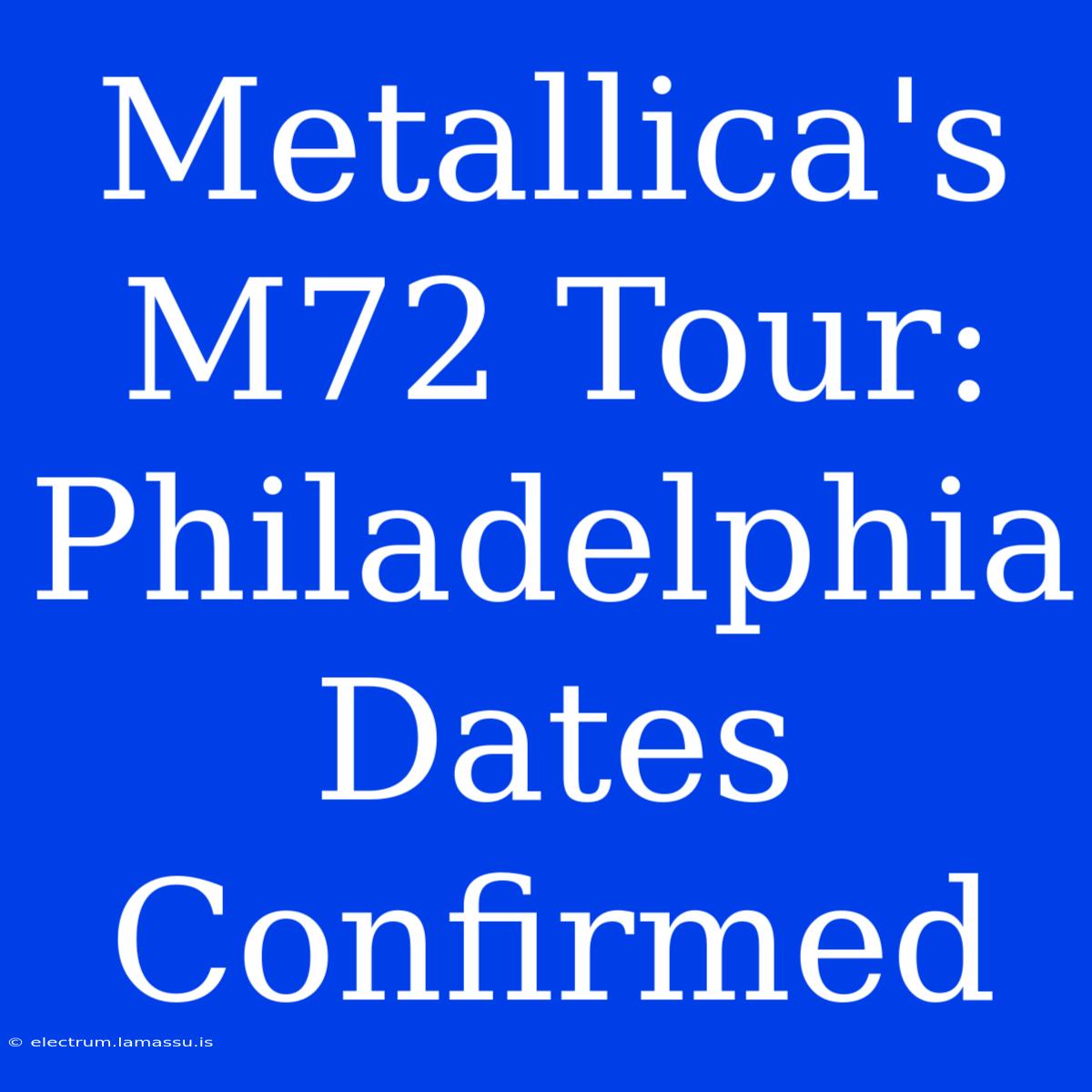 Metallica's M72 Tour: Philadelphia Dates Confirmed