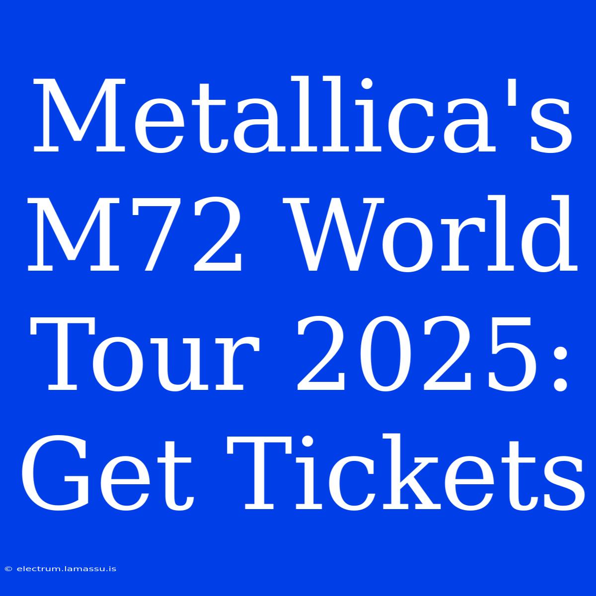 Metallica's M72 World Tour 2025: Get Tickets