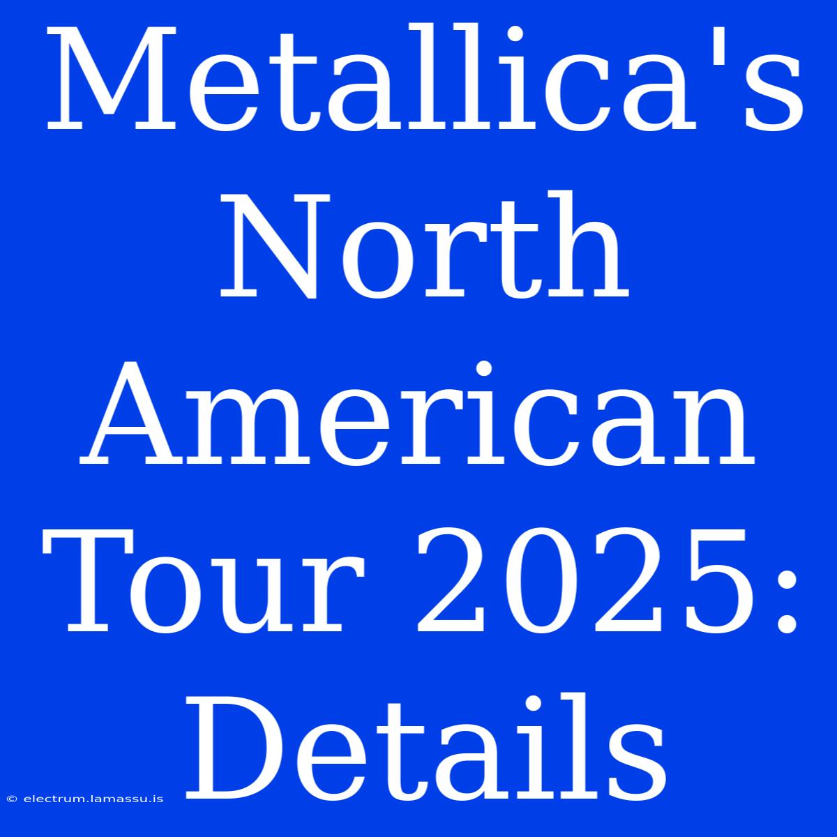 Metallica's North American Tour 2025: Details 