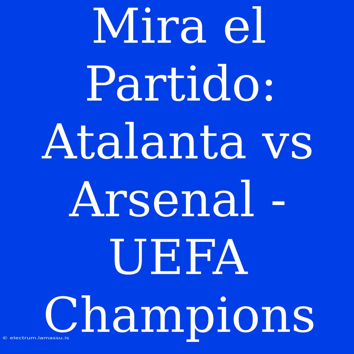 Mira El Partido: Atalanta Vs Arsenal - UEFA Champions