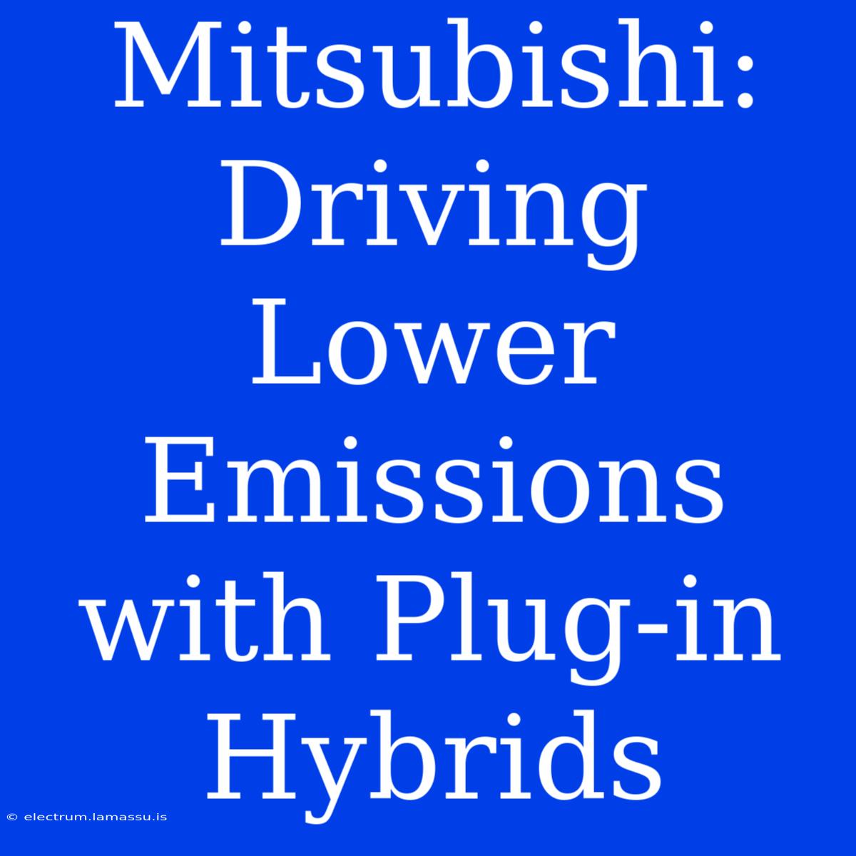 Mitsubishi: Driving Lower Emissions With Plug-in Hybrids