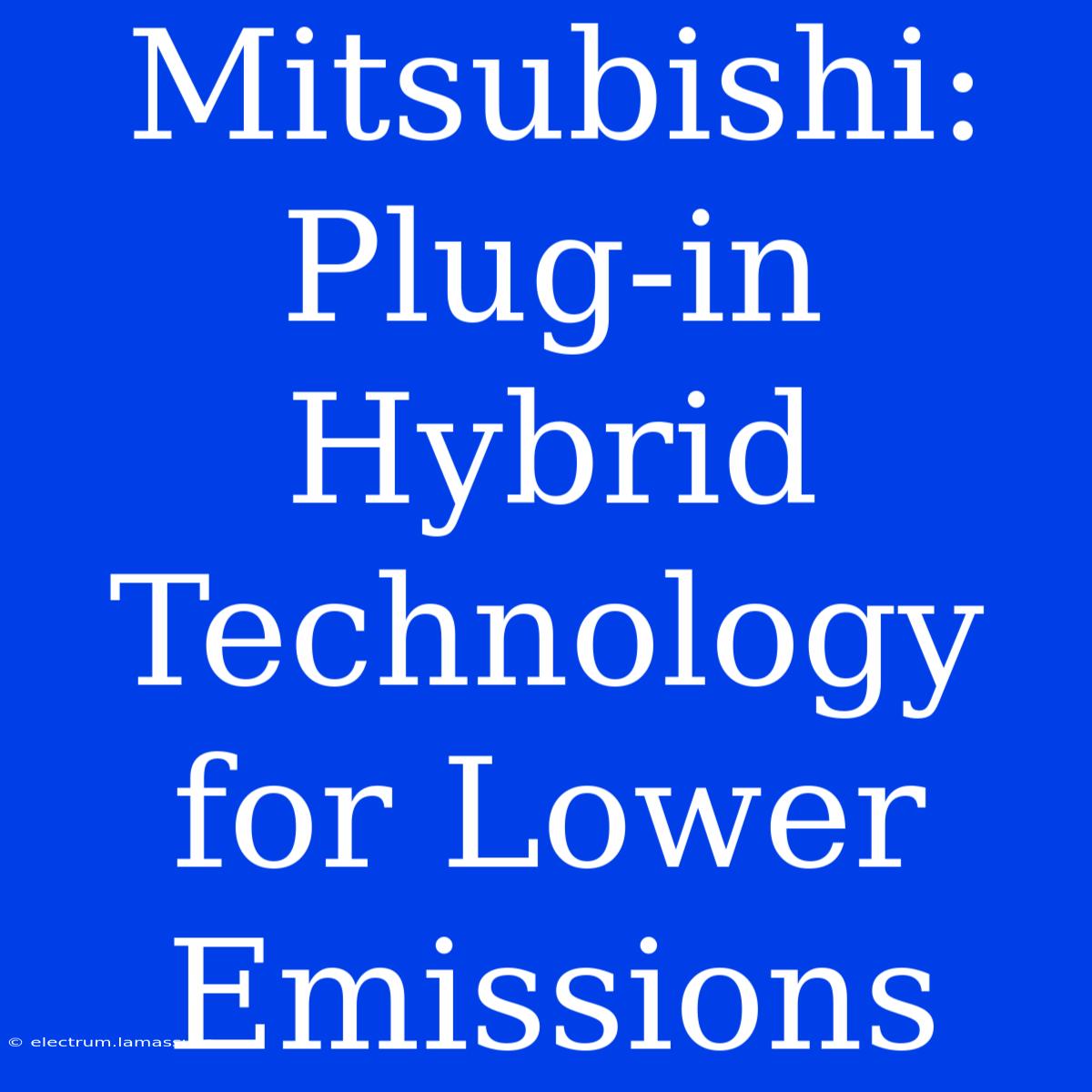 Mitsubishi: Plug-in Hybrid Technology For Lower Emissions