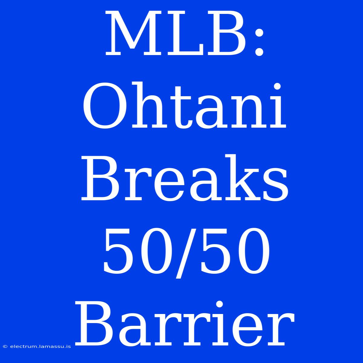 MLB: Ohtani Breaks 50/50 Barrier