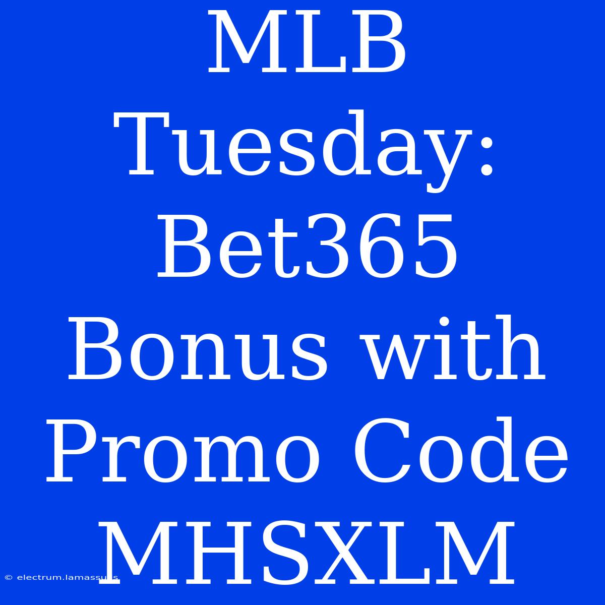 MLB Tuesday: Bet365 Bonus With Promo Code MHSXLM 