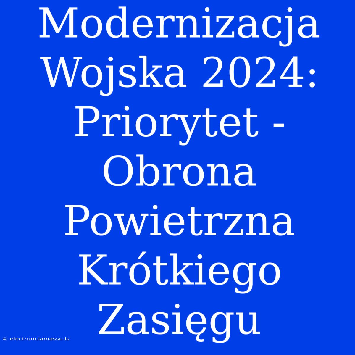 Modernizacja Wojska 2024: Priorytet - Obrona Powietrzna Krótkiego Zasięgu