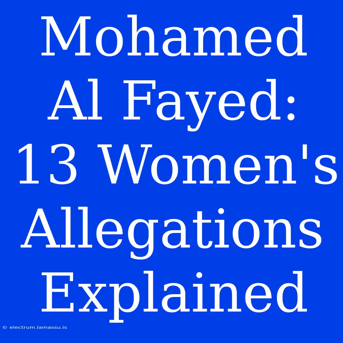 Mohamed Al Fayed: 13 Women's Allegations Explained