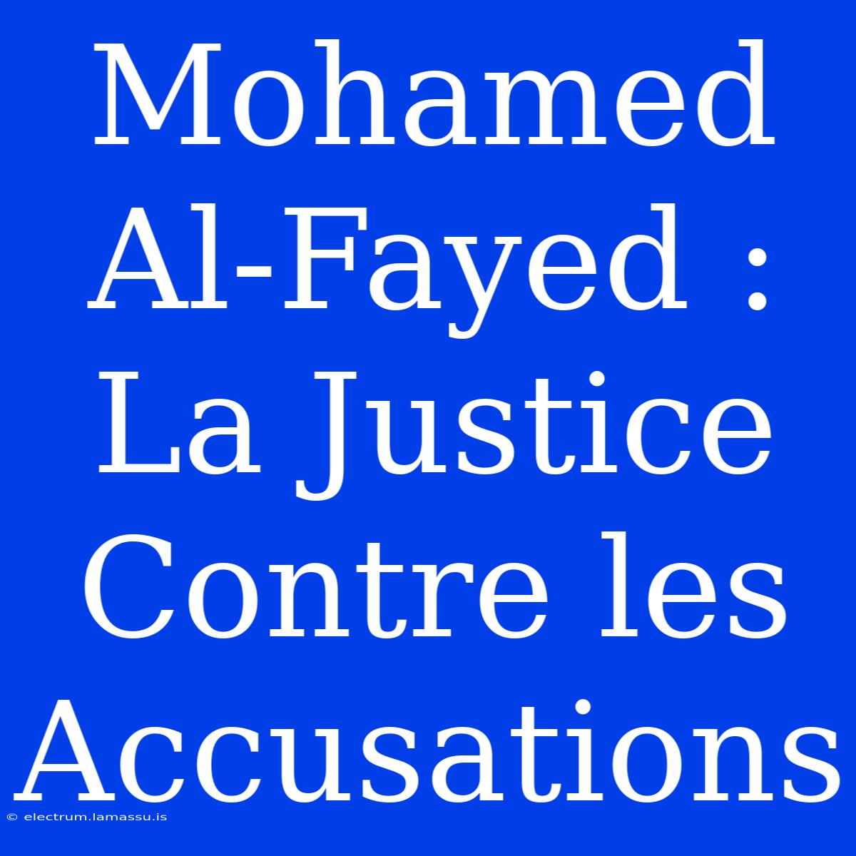 Mohamed Al-Fayed : La Justice Contre Les Accusations 