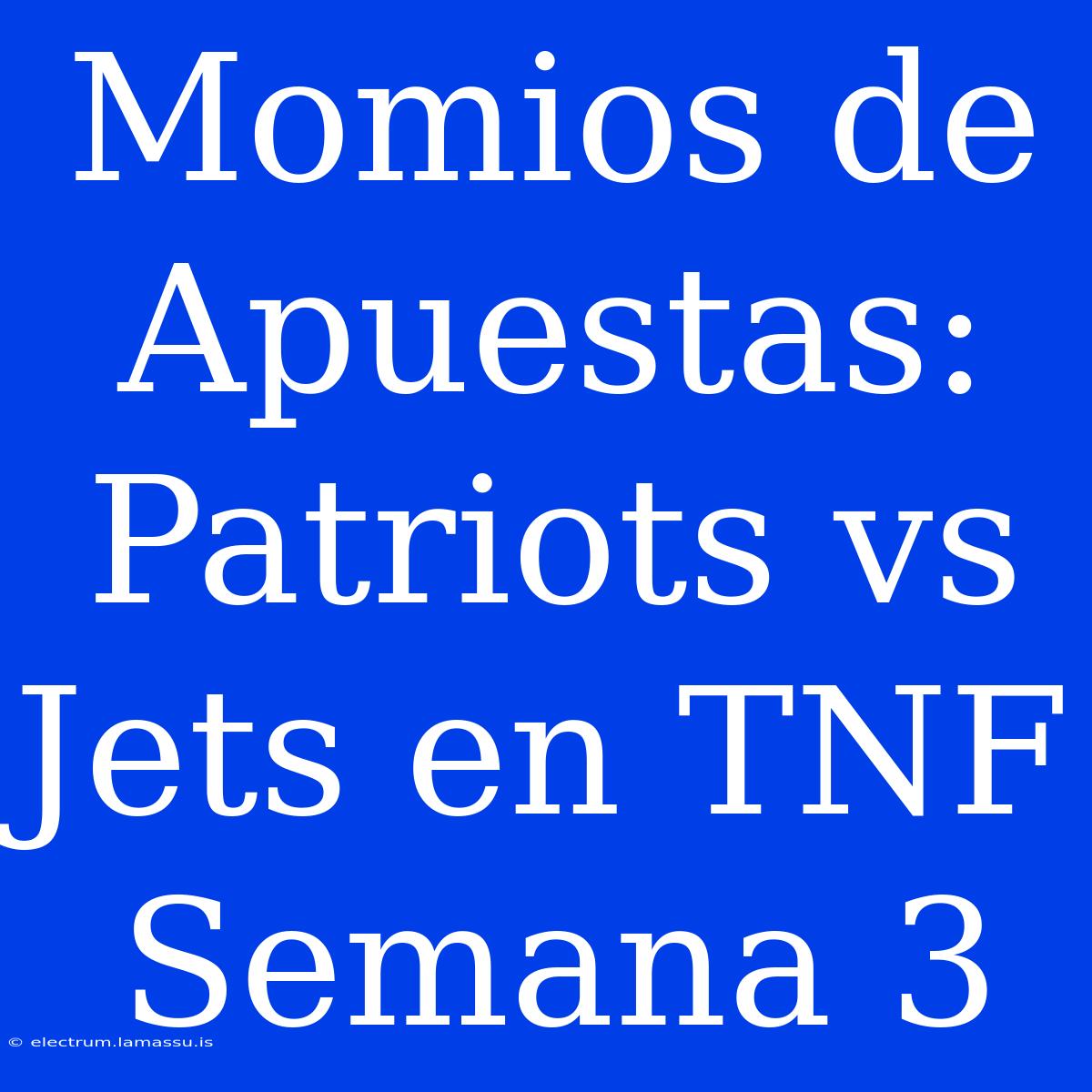 Momios De Apuestas: Patriots Vs Jets En TNF Semana 3 