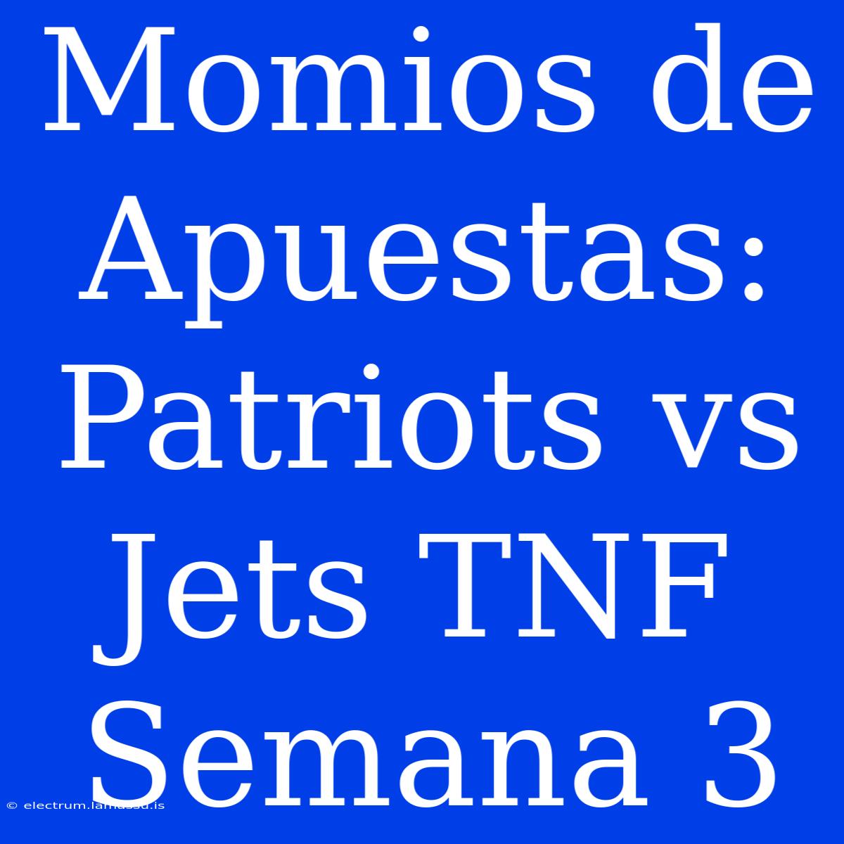 Momios De Apuestas: Patriots Vs Jets TNF Semana 3