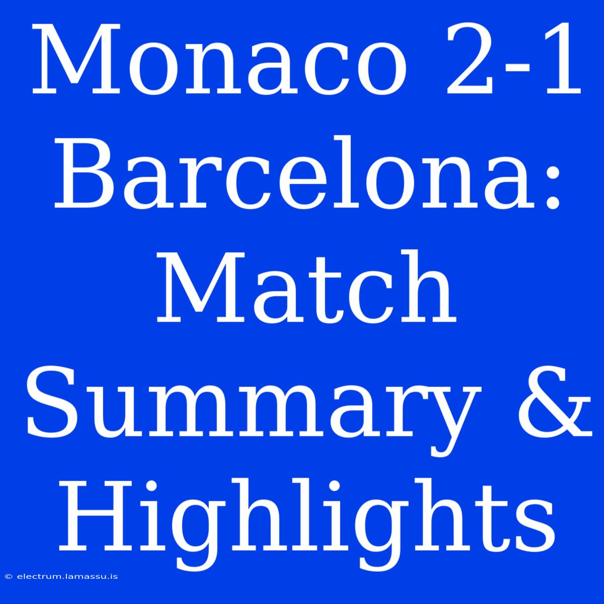 Monaco 2-1 Barcelona: Match Summary & Highlights