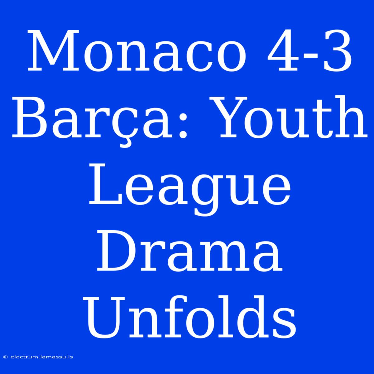 Monaco 4-3 Barça: Youth League Drama Unfolds