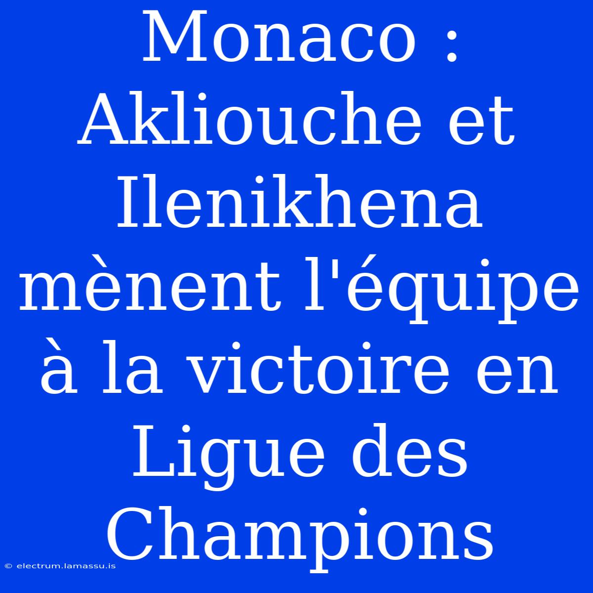 Monaco : Akliouche Et Ilenikhena Mènent L'équipe À La Victoire En Ligue Des Champions