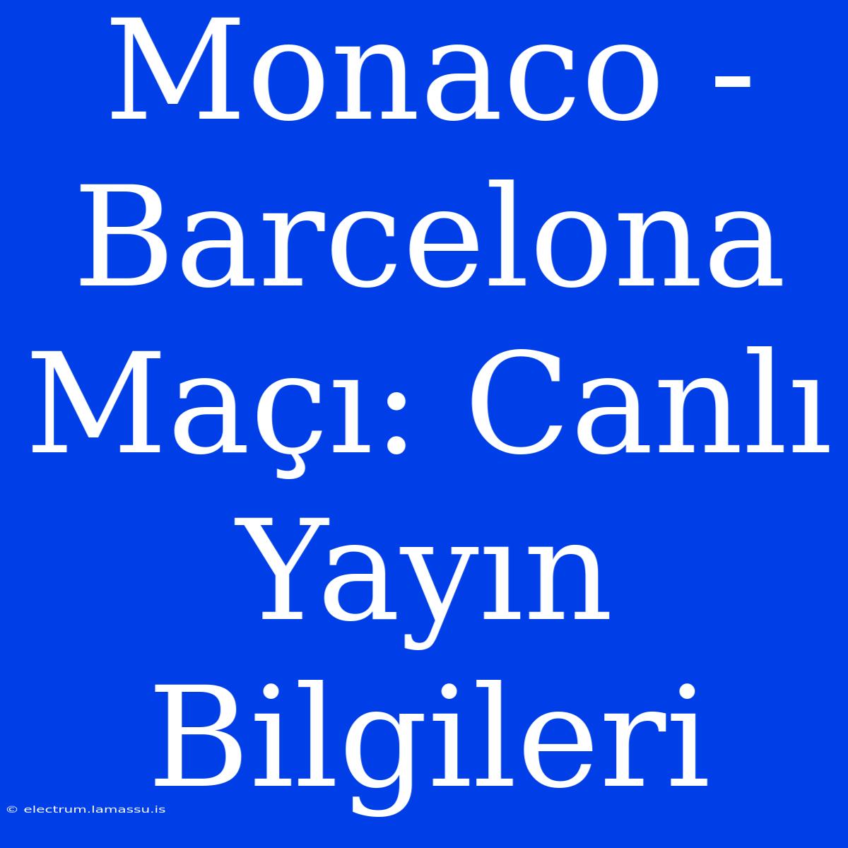 Monaco - Barcelona Maçı: Canlı Yayın Bilgileri