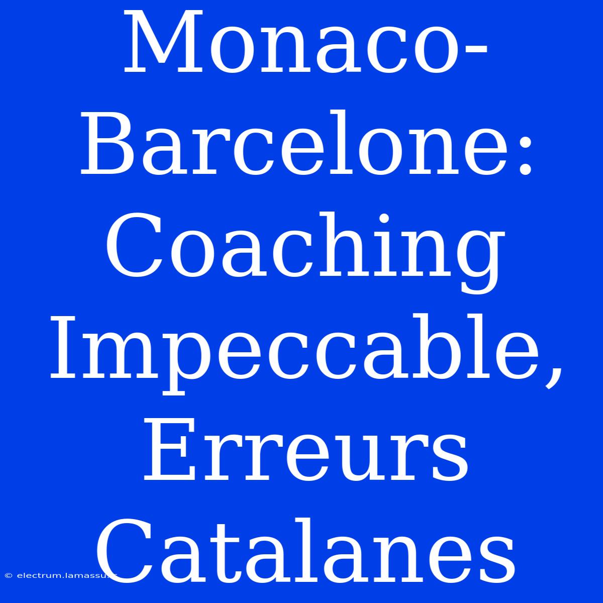 Monaco-Barcelone: Coaching Impeccable, Erreurs Catalanes