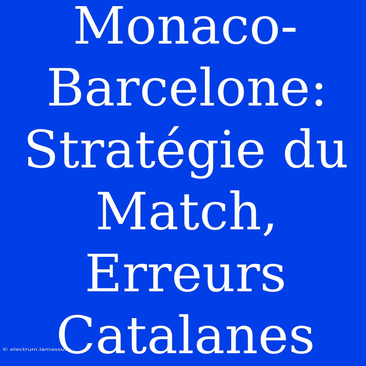 Monaco-Barcelone: Stratégie Du Match, Erreurs Catalanes